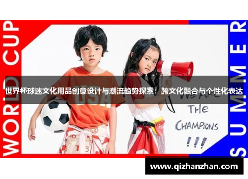 世界杯球迷文化用品创意设计与潮流趋势探索：跨文化融合与个性化表达