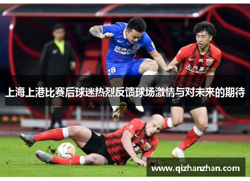 上海上港比赛后球迷热烈反馈球场激情与对未来的期待