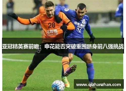 亚冠精英赛前瞻：申花能否突破重围跻身前八强挑战