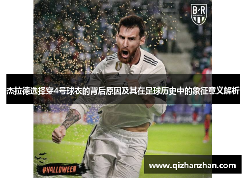 杰拉德选择穿4号球衣的背后原因及其在足球历史中的象征意义解析 杰拉德选择穿4号球衣的背后原因及其在足球历史中的象征意义解析