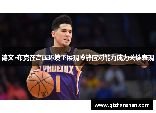 德文·布克在高压环境下展现冷静应对能力成为关键表现