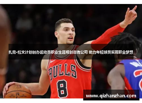 扎克·拉文计划创办运动员职业生涯规划咨询公司 助力年轻球员实现职业梦想