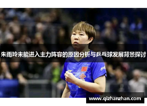 朱雨玲未能进入主力阵容的原因分析与乒乓球发展背景探讨